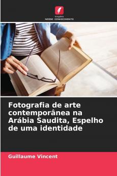 Fotografia de arte contemporânea na Arábia Saudita Espelho de uma identidade