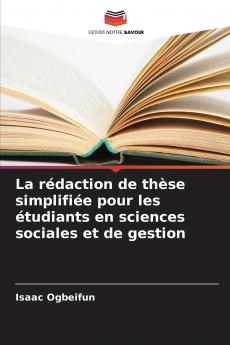 La rédaction de thèse simplifiée pour les étudiants en sciences sociales et de gestion