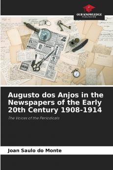 Augusto dos Anjos in the Newspapers of the Early 20th Century 1908-1914