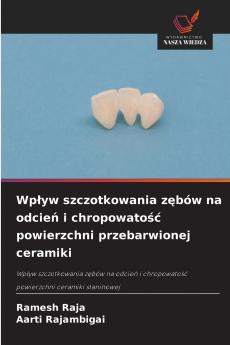 Wpływ szczotkowania zębów na odcień i chropowatość powierzchni przebarwionej ceramiki