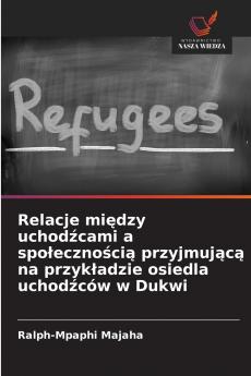 Relacje między uchodźcami a społecznością przyjmującą na przykładzie osiedla uchodźców w Dukwi