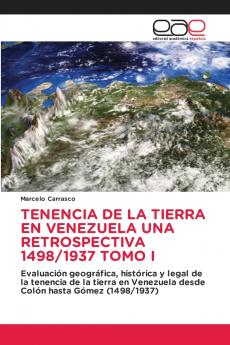 TENENCIA DE LA TIERRA EN VENEZUELA UNA RETROSPECTIVA 1498/1937 TOMO I