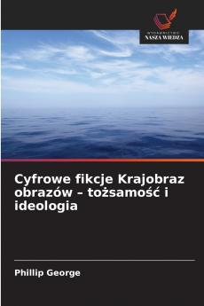 Cyfrowe fikcje Krajobraz obrazów - tożsamość i ideologia