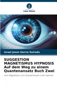 SUGGESTION MAGNETISMUS HYPNOSIS Auf dem Weg zu einem Quantenansatz Buch Zwei