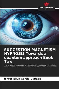 SUGGESTION MAGNETISM HYPNOSIS Towards a quantum approach Book Two
