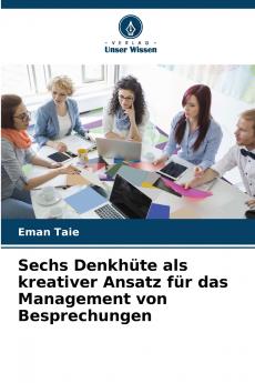 Sechs Denkhüte als kreativer Ansatz für das Management von Besprechungen