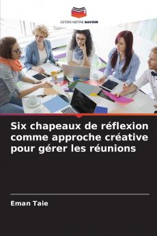 Six chapeaux de réflexion comme approche créative pour gérer les réunions