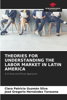 THEORIES FOR UNDERSTANDING THE LABOR MARKET IN LATIN AMERICA