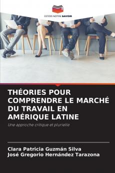 THÉORIES POUR COMPRENDRE LE MARCHÉ DU TRAVAIL EN AMÉRIQUE LATINE