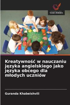 Kreatywność w nauczaniu języka angielskiego jako języka obcego dla młodych uczniów