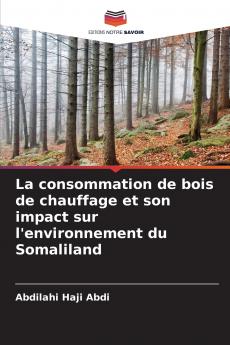La consommation de bois de chauffage et son impact sur l'environnement du Somaliland