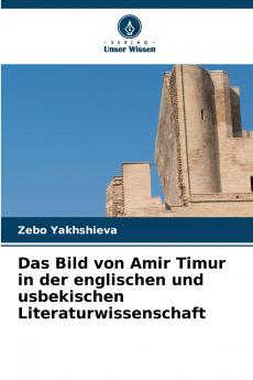 Das Bild von Amir Timur in der englischen und usbekischen Literaturwissenschaft