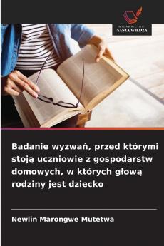 Badanie wyzwań przed którymi stoją uczniowie z gospodarstw domowych w których głową rodziny jest dziecko