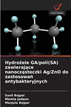 Hydrożele GA/poli(SA) zawierające nanocząsteczki Ag/ZnO do zastosowań antybakteryjnych