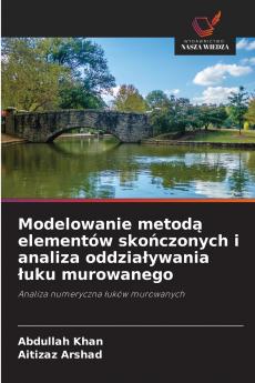 Modelowanie metodą elementów skończonych i analiza oddziaływania łuku murowanego
