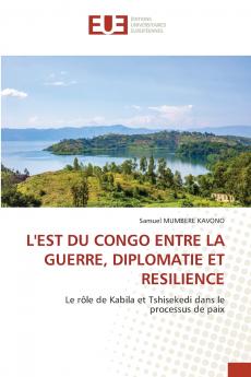 L'EST DU CONGO ENTRE LA GUERRE DIPLOMATIE ET RESILIENCE