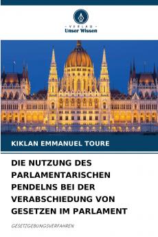 DIE NUTZUNG DES PARLAMENTARISCHEN PENDELNS BEI DER VERABSCHIEDUNG VON GESETZEN IM PARLAMENT