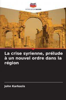 La crise syrienne prélude à un nouvel ordre dans la région
