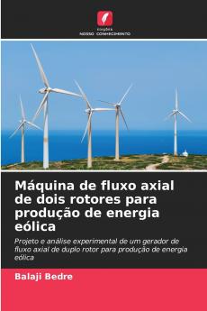 Máquina de fluxo axial de dois rotores para produção de energia eólica