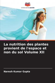 La nutrition des plantes provient de l'espace et non du sol Volume XII