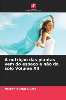 A nutrição das plantas vem do espaço e não do solo Volume XII