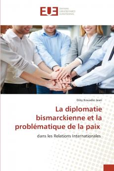 La diplomatie bismarckienne et la problématique de la paix