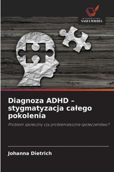 Diagnoza ADHD - stygmatyzacja całego pokolenia