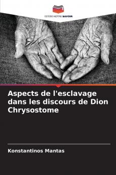 Aspects de l'esclavage dans les discours de Dion Chrysostome