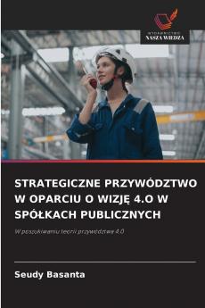 STRATEGICZNE PRZYWÓDZTWO W OPARCIU O WIZJĘ 4.O W SPÓŁKACH PUBLICZNYCH