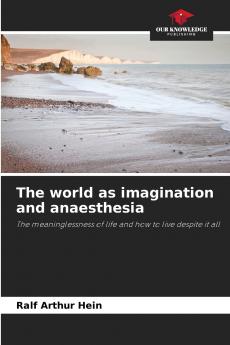 The world as imagination and anaesthesia