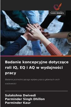 Badanie koncepcyjne dotyczące roli IQ EQ i AQ w wydajności pracy