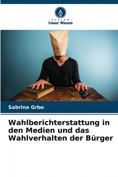 Wahlberichterstattung in den Medien und das Wahlverhalten der Bürger