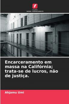 Encarceramento em massa na Califórnia; trata-se de lucros não de justiça.