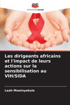 Les dirigeants africains et l'impact de leurs actions sur la sensibilisation au VIH/SIDA