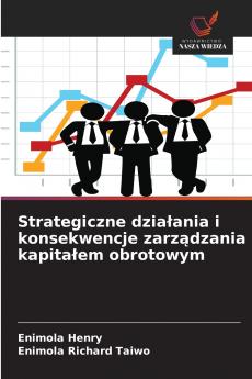 Strategiczne działania i konsekwencje zarządzania kapitałem obrotowym