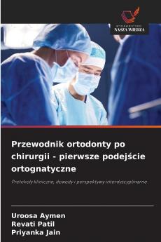 Przewodnik ortodonty po chirurgii - pierwsze podejście ortognatyczne