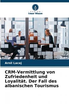 CRM-Vermittlung von Zufriedenheit und Loyalität. Der Fall des albanischen Tourismus