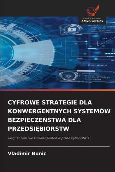 CYFROWE STRATEGIE DLA KONWERGENTNYCH SYSTEMÓW BEZPIECZEŃSTWA DLA PRZEDSIĘBIORSTW