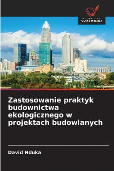 Zastosowanie praktyk budownictwa ekologicznego w projektach budowlanych