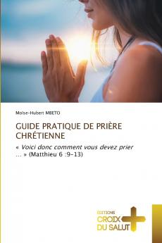 GUIDE PRATIQUE DE PRIÈRE CHRÉTIENNE