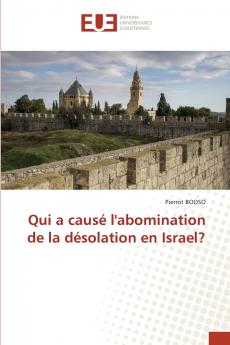 Qui a causé l'abomination de la désolation en Israel?