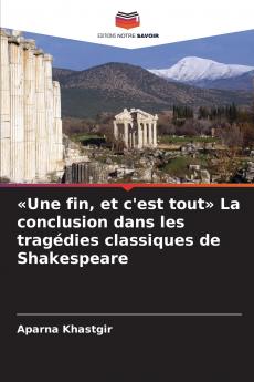 Une fin et c'est tout La conclusion dans les tragédies classiques de Shakespeare