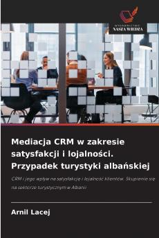 Mediacja CRM w zakresie satysfakcji i lojalności. Przypadek turystyki albańskiej