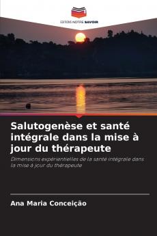 Salutogenèse et santé intégrale dans la mise à jour du thérapeute