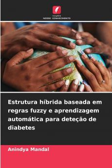 Estrutura híbrida baseada em regras fuzzy e aprendizagem automática para deteção de diabetes
