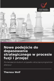 Nowe podejście do dopasowania strategicznego w procesie fuzji i przejęć