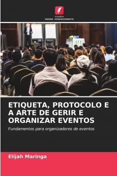 ETIQUETA PROTOCOLO E A ARTE DE GERIR E ORGANIZAR EVENTOS