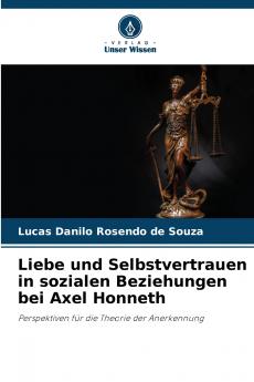 Liebe und Selbstvertrauen in sozialen Beziehungen bei Axel Honneth