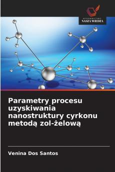 Parametry procesu uzyskiwania nanostruktury cyrkonu metodą zol-żelową