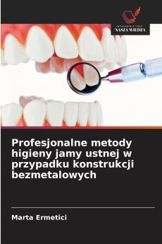 Profesjonalne metody higieny jamy ustnej w przypadku konstrukcji bezmetalowych